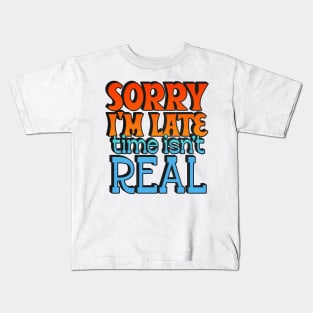 Sorry I'm Late - Time Isn't Real Kids T-Shirt
